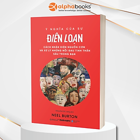 Ý Nghĩa Của Sự Điên Loạn - Cách Nhận Diện Nguồn Cơn Và Xử Lý Những Nỗi Đau Tinh Thần Cho Bạn (Neel Burton)