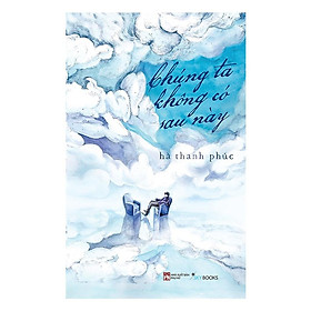 Sách - Chúng Ta Không Có Sau Này (tặng kèm bookmark)