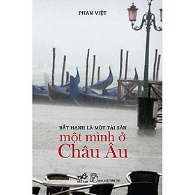 BẤT HẠNH LÀ MỘT TÀI SẢN - MỘT MÌNH Ở CHÂU ÂU - Phan Việt - (bìa mềm)