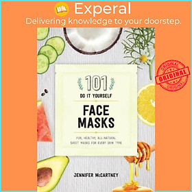 Sách - 101 DIY Face Masks : Fun, Healthy, All-Natural Sheet Masks for Ever by Jennifer McCartney (US edition, paperback)