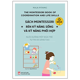 Nuôi Dạy Con Theo Phương Pháp Montessori - Rèn Kỹ Năng Sống Và Kỹ Năng Phối Hợp - Maja Pitamic