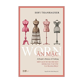 Ăn Mặc - Một Lịch Sử Bị Che Đậy Đằng Sau Vải Vóc Và Trang Phục (PB)