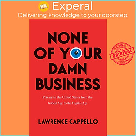 Sách - None of Your Damn Business - Privacy in the United States from the G by Lawrence Cappello (UK edition, Paperback)