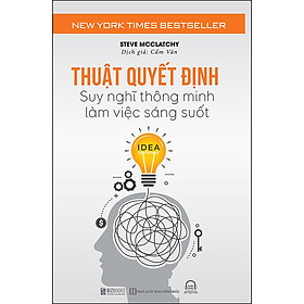 Thuật Quyết Định – Suy Nghĩ Thông Minh, Làm Việc Sáng Suốt