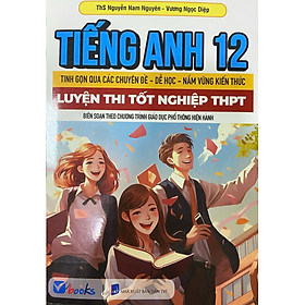 Sách - Tiếng Anh 12 - Tinh Gọn Qua Các Chuyên Đề Dễ Học Nắm Vững Kiến Thức - Luyện Thi Tốt Nghiệp THPT