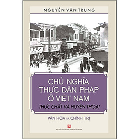 Chủ Nghĩa Thực Dân Pháp ở Việt Nam Thực Chất Và Huyền Thoại