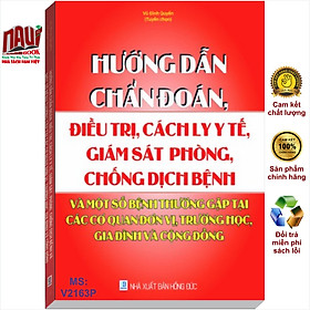 Sách Hướng Dẫn Chẩn Đoán, ĐiềuTrị, Cách Ly Y Tế, Giám Sát, Phòng, Chống Dịch Bệnh Và Một Số Bệnh Thường Gặp Tại Các Cơ Quan, Đơn Vị, Trường Học, Gia Đình Và Cộng Đồng - V2163P