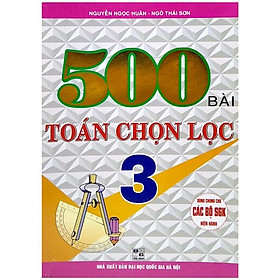 500 Bài Toán Chọn Lọc 3 (Dùng Chung Cho Các Bộ Sách Giáo Khoa Hiện Hành)