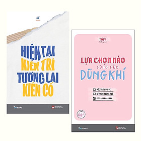 Combo: Hiện Tại Kiên Trì Tương Lai Kiên Cố + Lựa Chọn Nào Cũng Cần Dũng Khí / Thấu Hiểu Bản Thân Để Đưa Ra Những Lựa Chọn Tối Ưu Nhất