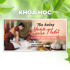 Khóa Học Tận Hưởng Yoga Massage Thái Nguyên Gốc Ngay Tại Nhà