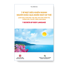7 BÍ MẬT ĐIỀU KHIỂN NHANH NGƯỜI KHÁC QUA NGÔN NGỮ CƠ THỂ (Lãnh đạo, xung đột, dạy con, phỏng vấn, thuyết trình, bán hàng)