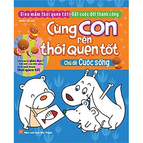 Cùng Con Rèn Thói Quen Tốt - Chủ Đề: Cuộc Sống (Tái Bản 2018)