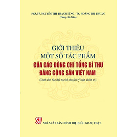 Giới thiệu một số tác phẩm của các đồng chí Tổng Bí thư Đảng Cộng sản Việt Nam (Dành cho bậc đại học hệ chuyên lý luận chính trị)