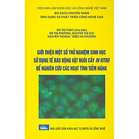 Giới Thiệu Một Số Thử Nghiệm Sinh Học Sử Dụng Tế Bào Động Vật Nuôi Cấy In Vitro Để Nghiên Cứu Các Hoạt Tính Tiềm Năng (Bìa Cứng)