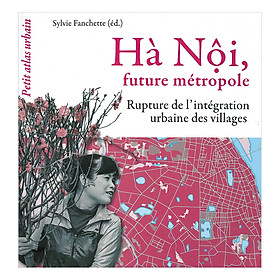 Download sách [Hàng thanh lý miễn đổi trả] Hà Nội, Future Métropole Rupture Del'Intégration Urbaine Des Villages (Hà Nội, Vùng Đô Thị Tương Lai-Phá Vỡ Quá Trình Hội Nhập Của Các Làng Nghề)(Tiếng Pháp)