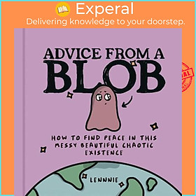 Sách - Advice from a Blob : How to Find Peace in This Messy Beautiful Chaotic Existen by Lennnie (UK edition, hardcover)