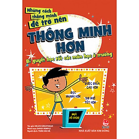 Sách Những Cách Thông Minh Để Trở Nên Thông Minh Hơn - Bí Quyết Học Tốt Các Môn Học Ở Trường (Tái Bản 2019)