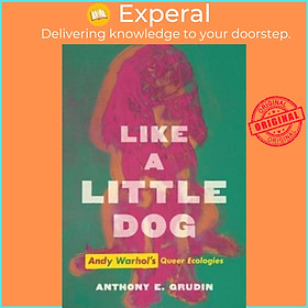 Sách - Like a Little Dog - Andy Warhol's Queer Ecologies by Anthony E. Grudin (UK edition, hardcover)