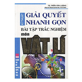 [Download Sách] Kĩ Thuật Giải Quyết Nhanh Gọn Bài Tập Trắc Nghiệm Môn Vật Lí