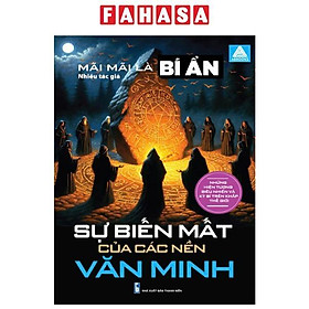 Sách - Mãi Mãi Là Bí Ẩn - Những Hiện Tượng Siêu Nhiên Và Kỳ Bí Trên Khắp Thế Giới - Sự Biến Mất Của Các Nền Văn Minh