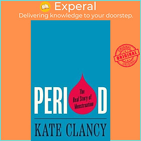 Sách - Period : The Real Story of Menstruation by Kate Clancy (US edition, hardcover)