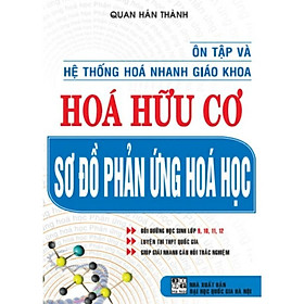 Sách - Ôn Tập Và Hệ Thống Hóa Nhanh Giáo Khoa Hóa Hữu Cơ - Sơ Đồ Phản Ứng Hóa Học - Hồng Ân