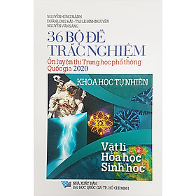 [Download Sách] 36 Bộ Đề Trắc Nghiệm Ôn Luyện Thi Trung Học Phổ Thông Quốc Gia 2020 - Khoa Học Tự Nhiên