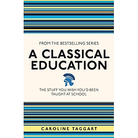 Sách - A Classical Education: The Stuff You Wish You'd Been Taught at School by Caroline Taggart