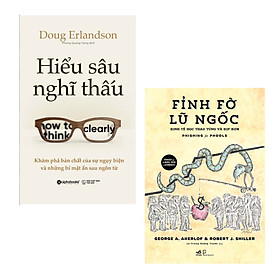 Combo Sách Kinh Tế và Kỹ Năng Làm Việc Hay: Hiểu Sâu Nghĩ Thấu + Fỉnh Fờ Lũ Ngốc – Kinh Tế Học Thao Túng Và Bịp Bợm / Phá Bỏ Lớp Bọc Của Sự Ngụy Biện và Nắm Bắt Động Cơ Thực Thụ