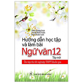 Hướng Dẫn Học Tập Và Làm Bài Ngữ Văn 12 - Tập Một