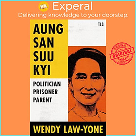 Sách - Aung San Suu Kyi - Politician, Prisoner, Parent by Wendy Law-Yone (UK edition, hardcover)