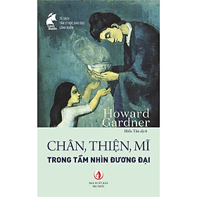 Chân, Thiện, Mĩ Trong Tầm Nhìn Đương Đại - Howard Gardner - Hiếu Tân dịch - (bìa mềm)