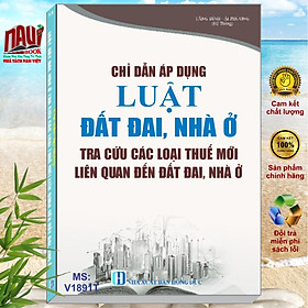 Hình ảnh Sách Chỉ Dẫn Áp Dụng Luật Đất Đai - Luật Nhà Ở - Tra Cứu Các Loại Thuế Mới Liên Quan Đến Đất Đai Nhà Ở - V1891T