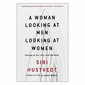 A Woman Looking At Men Looking At Women: Essays On Art, Sex, And The Mind