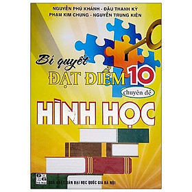 Sách Bí Quyết Đạt Điểm 10 Chuyên Đề Hình Học (Tái Bản 2020)