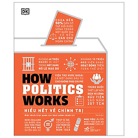 How Politics Works - Hiểu Hết Về Chính Trị ( Cuốn Sách Cung Cấp Những Kiến Thức Trực Quan Về Chính Trị)