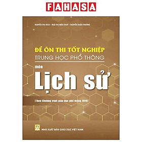 Sách - Đề Ôn Thi Tốt Nghiệp Trung Học Phổ Thông - Môn Lịch Sử (Theo Chương Trình Giáo Dục Phổ Thông 2018)