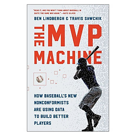 [Download Sách] The MVP Machine: How Baseball's New Nonconformists Are Using Data to Build Better Players