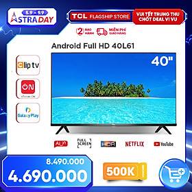 Smart TV TCL Android 8.0 40 inch Full HD .wifi - 40L61 - HDR Dolby, Chromecast, T-cast, AI+IN., Màn hình tràn viền