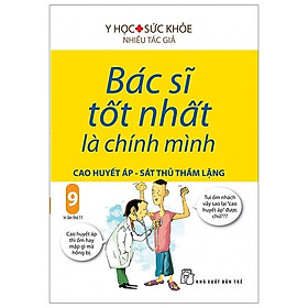 Sách Bác Sĩ Tốt Nhất Là Chính Mình (Tập 9) : Cao Huyết Áp - Sát Thủ Trầm Lặng (Tái Bản 2019)