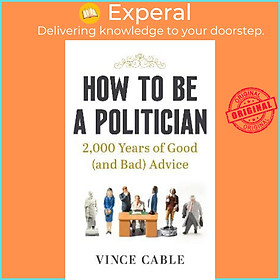 Hình ảnh Sách - How to be a Politician : 2,000 Years of Good (and Bad) Advice by Vince Cable (UK edition, hardcover)