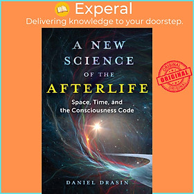 Sách - A New Science of the Afterlife - Space, Time, and the Consciousness Code by Daniel Drasin (US edition, paperback)