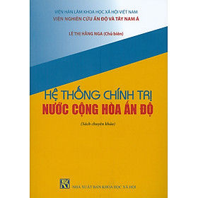 Hệ Thống Chính Trị Nước Cộng Hòa Ấn Độ (Sách chuyên khảo)