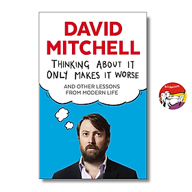 Thinking About It Only Makes It Worse: And Other Lessons from Modern Life by David Mitchell - Faber & Faber
