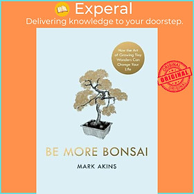 Hình ảnh Sách - Be More Bonsai : Change your life with the mindful practice of growing bons by Mark Akins (UK edition, hardcover)