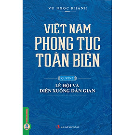 Việt Nam Phong Tục Toàn Biên, Quyển 2 - Lễ Hội Và Diễn Xướng Dân Gian - Vũ Ngọc Khánh