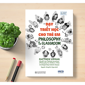 Dạy Triết Học Cho Trẻ Em (Philosophy in the Classroom) - IRED Books