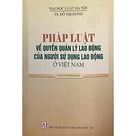  Pháp luật về quyền quản lý lao động của người sử dụng lao động ở Việt Nam (Sách chuyên khảo)