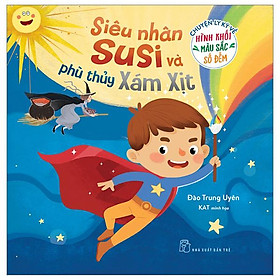 Chuyện Ly Kỳ Về Hình Khối, Màu Sắc, Số Đếm - Siêu Nhân Su Si Và Phù Thủy Xám Xịt
