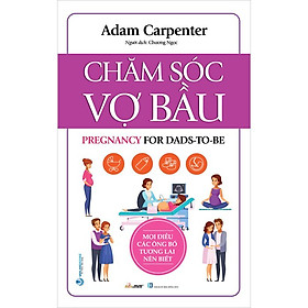 Chăm Sóc Vợ Bầu – Mọi Điều Các Ông Bố Tương Lai Nên Biết – VL